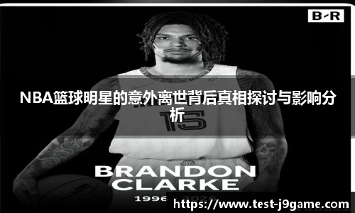NBA篮球明星的意外离世背后真相探讨与影响分析